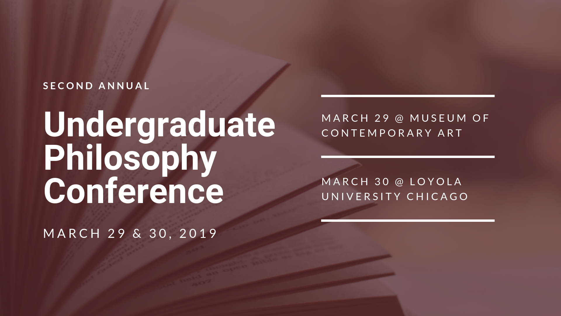 Undergraduate philosophy conference: March 29 at the Museum of Contemporary Art and March 30 at Loyola University Chicago. Undergraduate philosophy conference: March 29 at the Museum of Contemporary Art and March 30 at Loyola University Chicago.